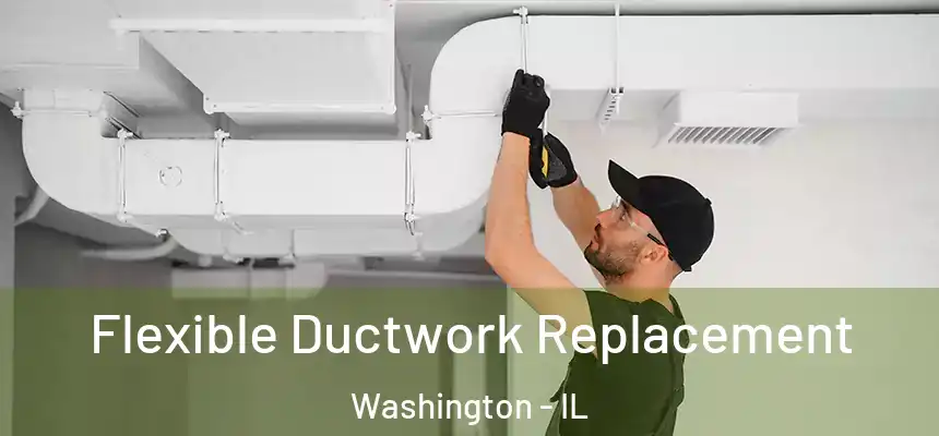  Flexible Ductwork Replacement Washington - IL
