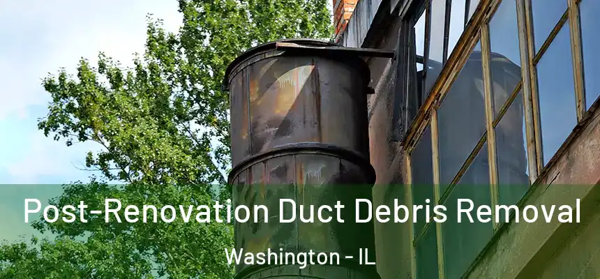  Post-Renovation Duct Debris Removal Washington - IL